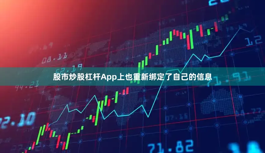 股市炒股杠杆App上也重新绑定了自己的信息