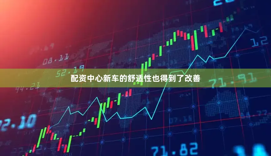 配资中心新车的舒适性也得到了改善