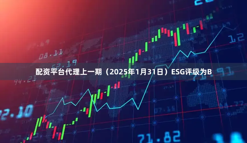 配资平台代理上一期（2025年1月31日）ESG评级为B