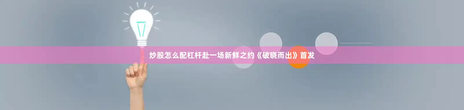 炒股怎么配杠杆赴一场新鲜之约《破晓而出》首发