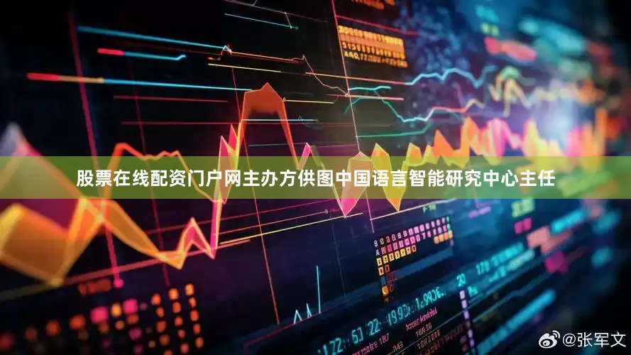 股票在线配资门户网主办方供图中国语言智能研究中心主任