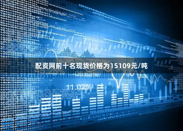 配资网前十名现货价格为15109元/吨