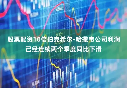 股票配资10倍伯克希尔-哈撒韦公司利润已经连续两个季度同比下滑