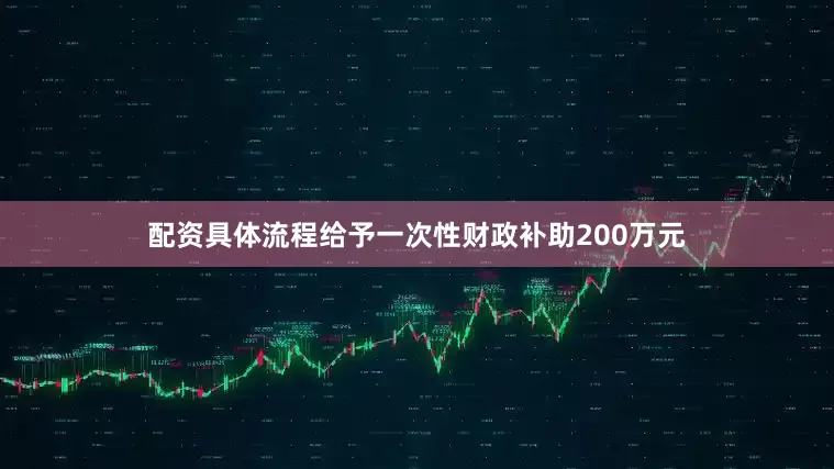 配资具体流程给予一次性财政补助200万元