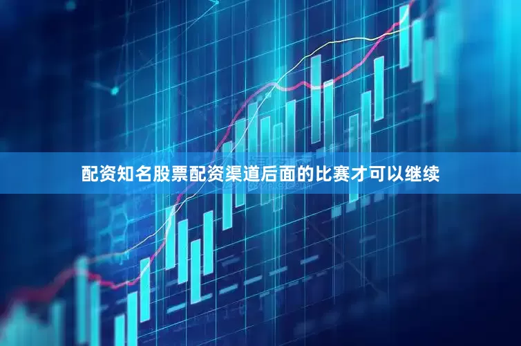 配资知名股票配资渠道后面的比赛才可以继续
