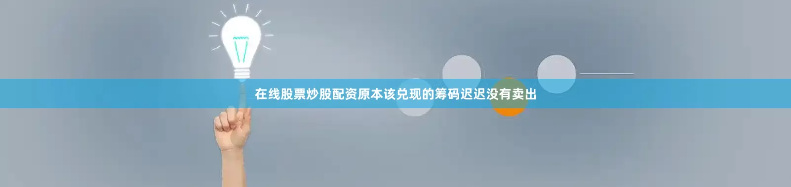 在线股票炒股配资原本该兑现的筹码迟迟没有卖出