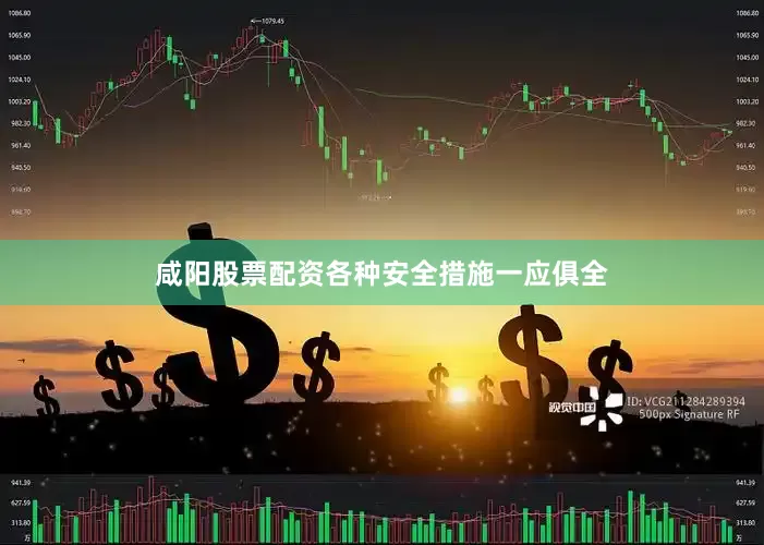 咸阳股票配资各种安全措施一应俱全